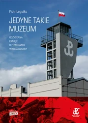 Jedyne takie muzeum. Odzyskana pamięć o Powstaniu Warszawskim - Piotr Legutko