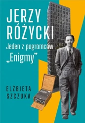 Jerzy Różycki. Jeden z pogromców "Enigmy" - Elżbieta Szczuka