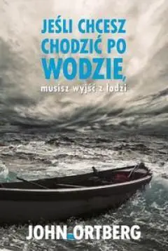 Jeśli chcesz chodzić po wodzie musisz wyjść z ... - John Ortberg