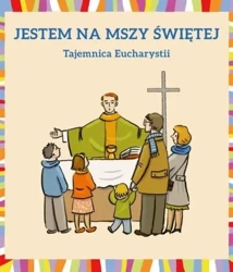 Jestem na Mszy Świętej. Tajemnica Eucharystii - Młgorzata Dudek, Dorota Łoskot-Cichocka