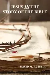 Jesus IS the Story of the Bible - M. Russell David