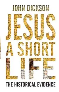 Jesus a Short Life - John P. Dickson