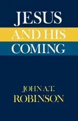 Jesus and His Coming - John A. Robinson T.