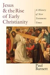 Jesus and the Rise of Early Christianity - Paul Barnett