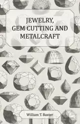 Jewelry, Gem Cutting and Metalcraft - William T. Baxter