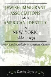 Jewish Immigrant Associations and American Identity in New York, 1880-1939 - Daniel Soyer