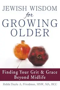 Jewish Wisdom for Growing Older - MA Dayle A. Friedman MSW BCC Rabbi