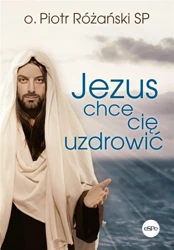 Jezus chce cię uzdrowić - Piotr Różański SP