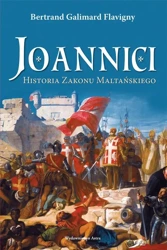 Joannici. Historia Zakonu Maltańskiego - Bertrand Galimard Flavigny