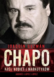 Joaquín „Chapo” Guzmán. Król kobiet i narkotyków - Andrés López López