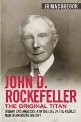 John D. Rockefeller - The Original Titan - MacGregor J.R.
