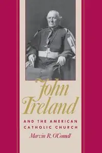 John Ireland and the American Catholic Church - Marvin O'Connell