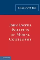 John Locke's Politics of Moral Consensus - Greg Forster