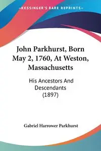 John Parkhurst, Born May 2, 1760, At Weston, Massachusetts - Gabriel Parkhurst Harrower