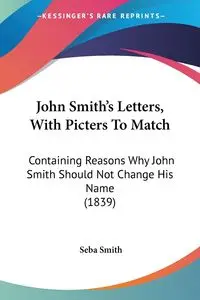 John Smith's Letters, With Picters To Match - Smith Seba