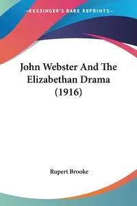 John Webster And The Elizabethan Drama (1916) - Brooke Rupert