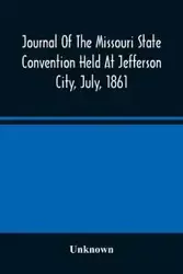 Journal Of The Missouri State Convention Held At Jefferson City, July, 1861 - Unknown