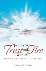 Journey With Trust and Fire Within - Ward Sheila S.