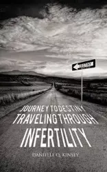 Journey to Destiny, Traveling Through Infertility - Kinsey Danielle Q.