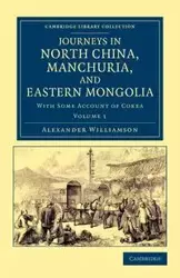 Journeys in North China, Manchuria, and Eastern Mongolia - Alexander Williamson