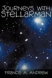 Journeys with Stellarman - A. Andrew Francis