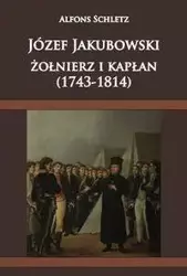 Józef Jakubowski żołnierz i kapłan - Schletz Alfons