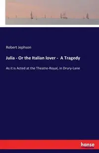 Julia - Or the Italian lover -  A Tragedy - Robert Jephson