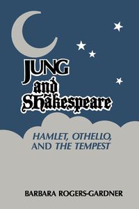 Jung and Shakespeare - Hamlet, Othello and the Tempest [Paperback] - Barbara Rogers-Gardner