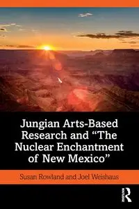 Jungian Arts-Based Research and "The Nuclear Enchantment of New Mexico" - Susan Rowland