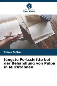 Jüngste Fortschritte bei der Behandlung von Pulpa in Milchzähnen - Sultan Saima