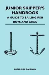 Junior Skipper's Handbook - A Guide to Sailing for Boys and Girls - Arthur H. Baldwin