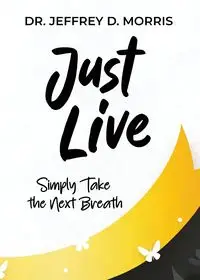 Just Live - D. Morris Jeffrey Dr.