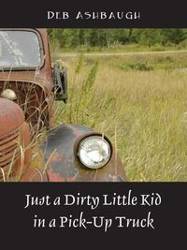 Just a Dirty Little Kid in a Pick-Up Truck - Deb Ashbaugh