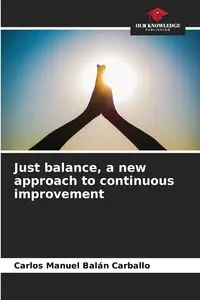 Just balance, a new approach to continuous improvement - Carlos Manuel Balán Carballo