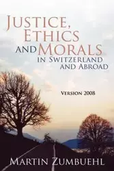 Justice, Ethics and Morals in Switzerland and Abroad - Martin Zumbuehl