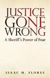 Justice Gone Wrong - Isaac M. Flores