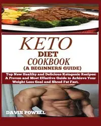 KETO DIET COOKBOOK (A BEGINNER'S GUIDE) - Davis Powell