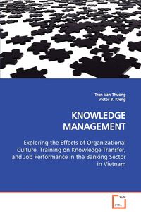 KNOWLEDGE MANAGEMENT  Exploring the Effects of Organizational Culture, Training on Knowledge Transfer, and Job Performance in the Banking Sector in Vietnam - Tran Van Thuong