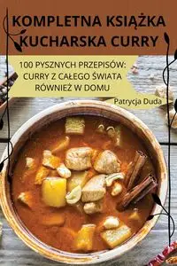 KOMPLETNA KSIĄŻKA KUCHARSKA CURRY - Patrycja Duda