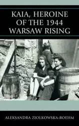 Kaia, Heroine of the 1944 Warsaw Rising - Aleksandra Ziolkowska-Boehm