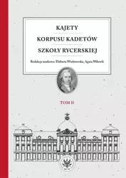 Kajety Korpusu Kadetów Szkoły Rycerskiej Tom 2 Ludzie - wartości - kultura materialna - praca zbiorowa (pod red. Elżbiety Wichrowskiej i Agaty Wdowik)