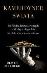 Kamerdyner świata. Jak Wielka Brytania wstąpiła na służbę u oligarchów, kleptokratów i kombinatorów - Oliver Bullough