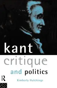 Kant, Critique and Politics - Kimberly Hutchings