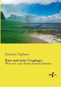 Kant und seine Vorgänger - Uphues Goswin