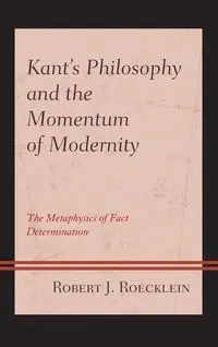 Kant's Philosophy and the Momentum of Modernity - Robert J. Roecklein