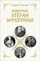 Kardynał Stefan Wyszyński - Krzysztof Żywczak