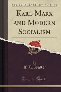 Karl Marx and Modern Socialism (Classic Reprint) - Salter F. R.