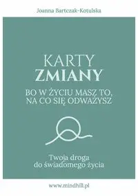 Karty Zmiany. Bo w życiu masz to, na co się odważysz. Twoja droga do świadomego życia - Joanna Bartczak-Kotulska