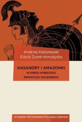 Kasandry i Amazonki. W kręgu kobiecego reportażu.. - Andrzej Kaliszewski, Edyta Żyrek-Horodyska