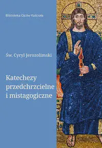 Katechezy przedchrzcielne i mistagogiczne - Cyryl Jerozolimski